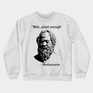 Meh Good Enough - Mediocrates - Funny - Sarcastic Crewneck Sweatshirt